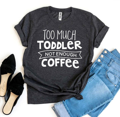 Too Much Toddler Not Enough Coffee T-shirt