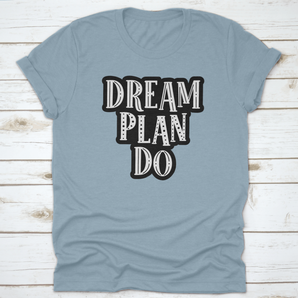 Dream, Plan, Do Motivational Quote Success Design For T-Shirt Design