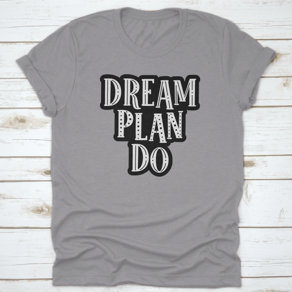 Dream, Plan, Do Motivational Quote Success Design For T-Shirt Design