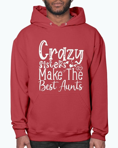 Crazy Sisters Make The Best Aunts- Aunt  - Hoodie