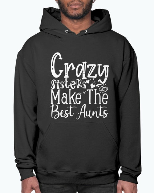 Crazy Sisters Make The Best Aunts- Aunt  - Hoodie