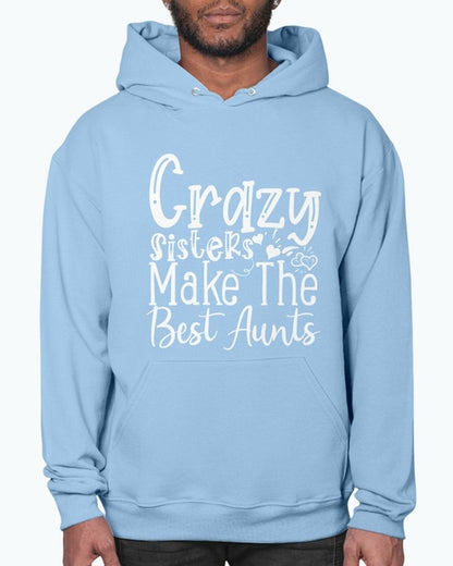 Crazy Sisters Make The Best Aunts- Aunt  - Hoodie