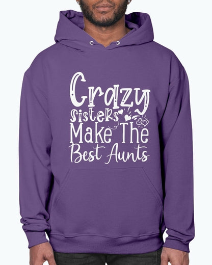 Crazy Sisters Make The Best Aunts- Aunt  - Hoodie