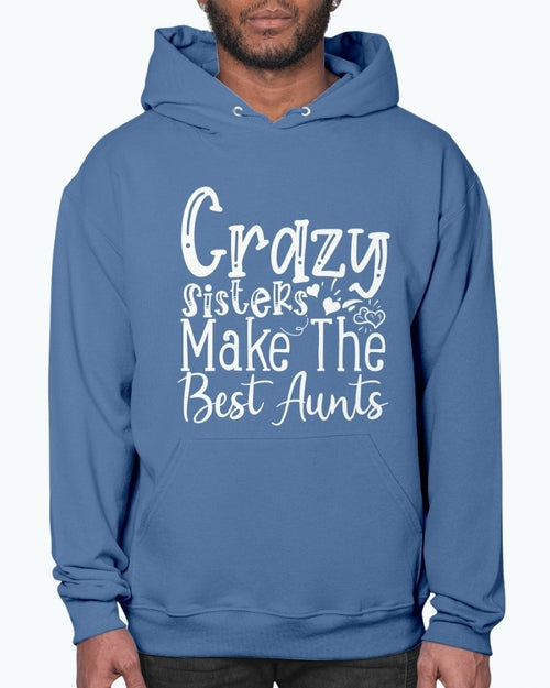 Crazy Sisters Make The Best Aunts- Aunt  - Hoodie