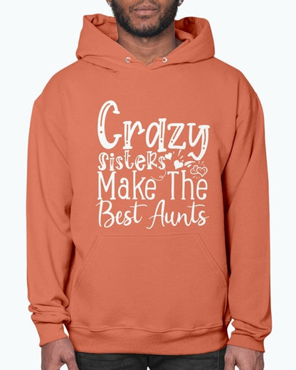 Crazy Sisters Make The Best Aunts- Aunt  - Hoodie