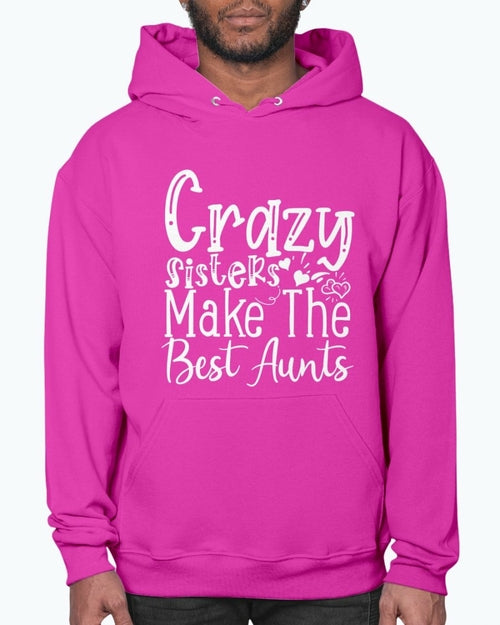 Crazy Sisters Make The Best Aunts- Aunt  - Hoodie