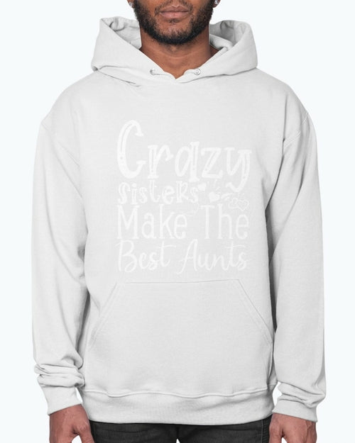 Crazy Sisters Make The Best Aunts- Aunt  - Hoodie