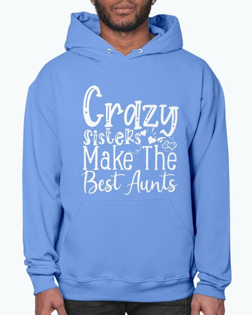 Crazy Sisters Make The Best Aunts- Aunt  - Hoodie