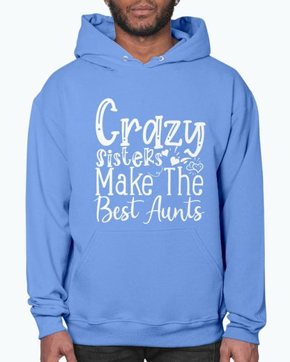 Crazy Sisters Make The Best Aunts- Aunt  - Hoodie