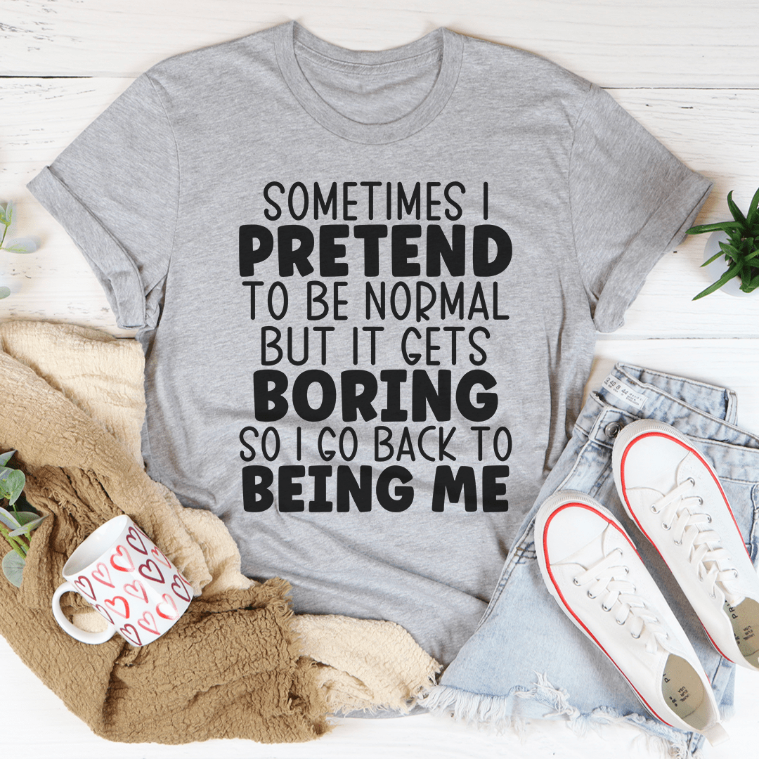 Sometimes I Pretend To Be Normal Tee